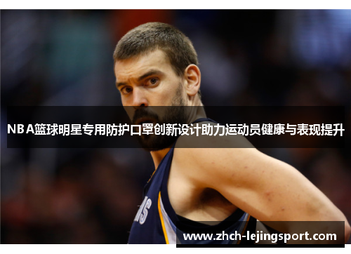 NBA篮球明星专用防护口罩创新设计助力运动员健康与表现提升