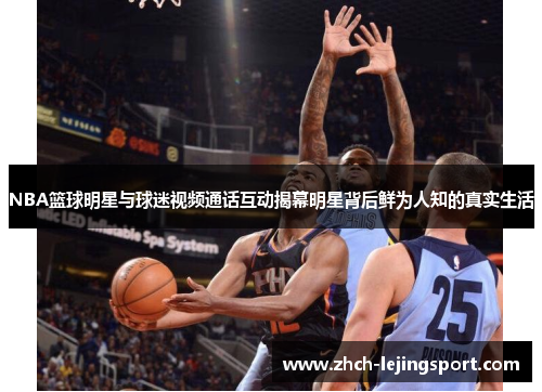 NBA篮球明星与球迷视频通话互动揭幕明星背后鲜为人知的真实生活